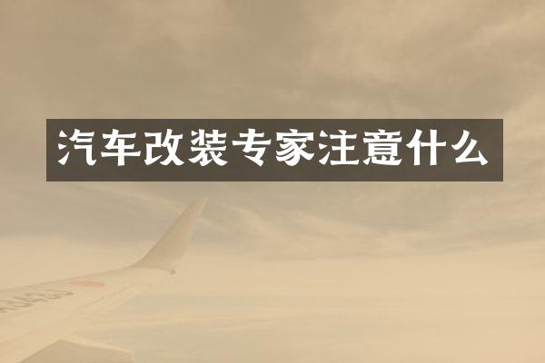 汽车改装专家注意什么