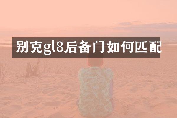 别克gl8后备门如何匹配