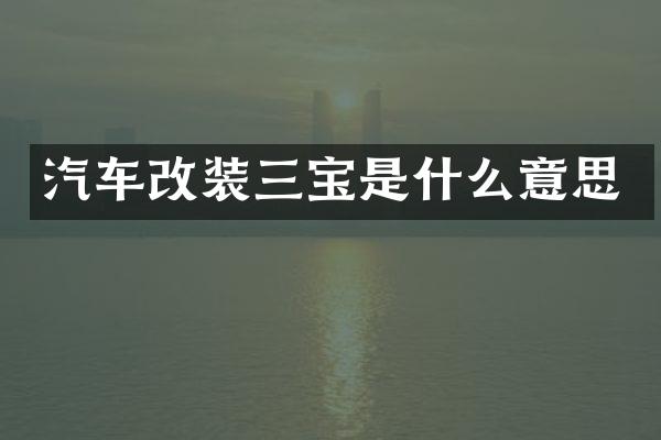 汽车改装三宝是什么意思