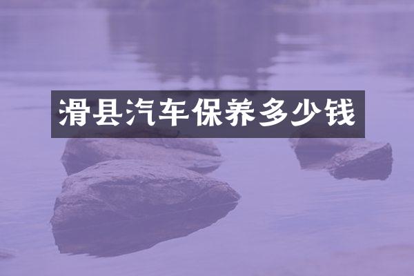 滑县汽车保养多少钱
