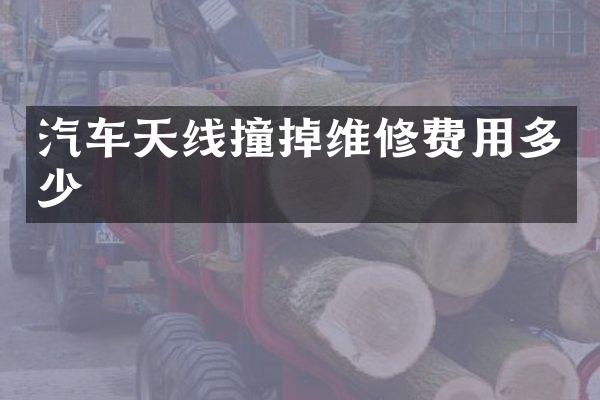 汽车天线撞掉维修费用多少