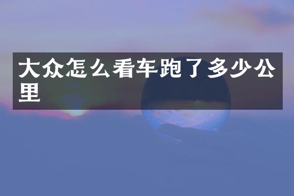 大众怎么看车跑了多少公里