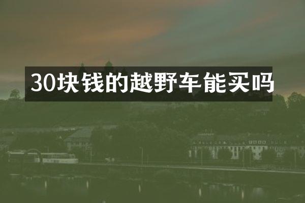 30块钱的越野车能买吗