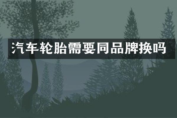 汽车轮胎需要同品牌换吗