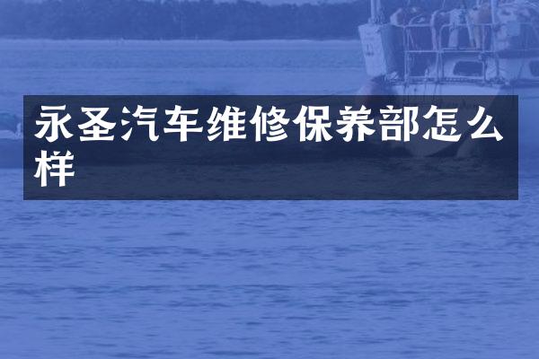永圣汽车维修保养部怎么样