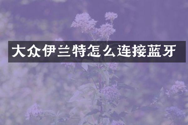 大众伊兰特怎么连接蓝牙