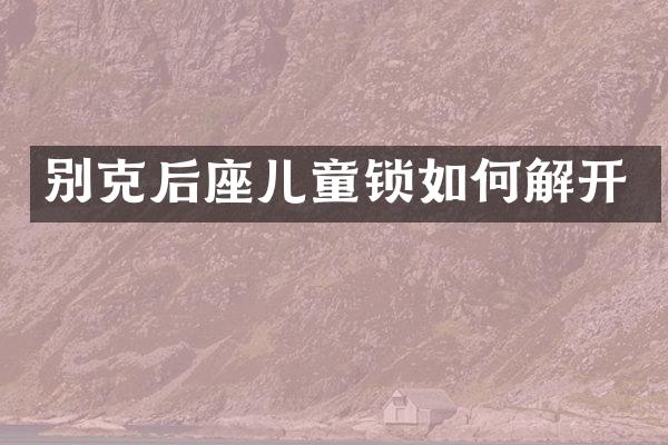 别克后座儿童锁如何解开