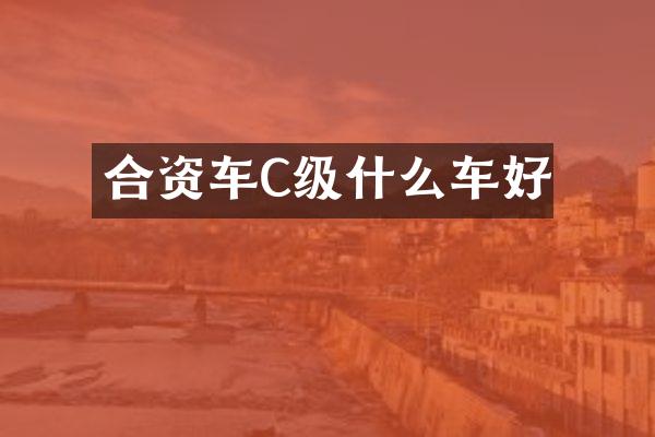 合资车C级什么车好