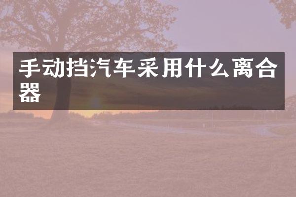 手动挡汽车采用什么离合器