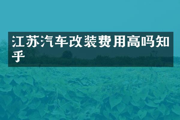 江苏汽车改装费用高吗知乎