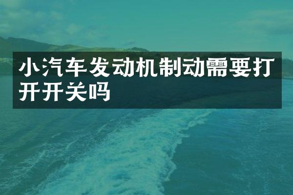 小汽车发动机制动需要打开开关吗