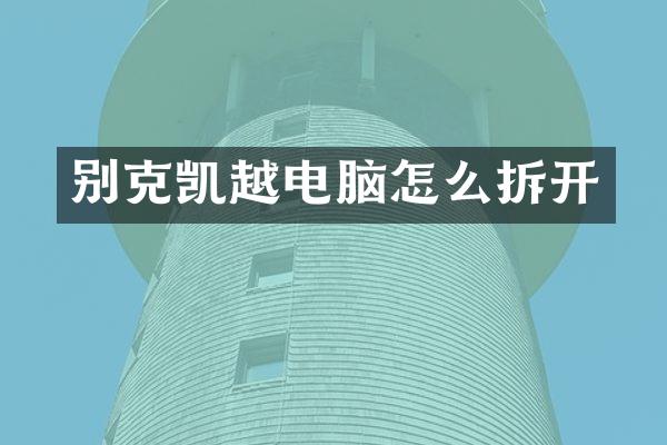 别克凯越电脑怎么拆开