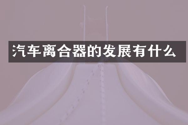 汽车离合器的发展有什么
