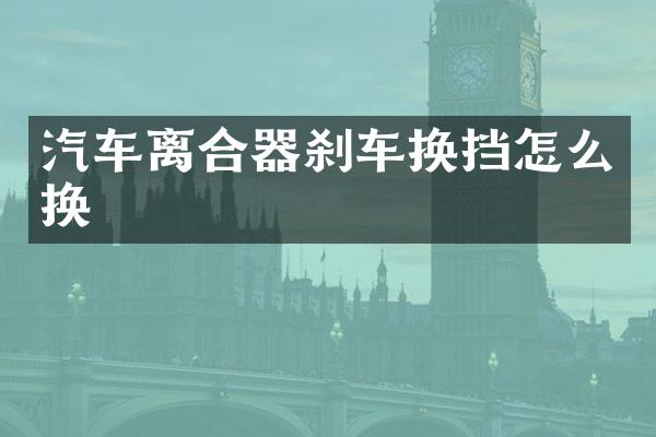 汽车离合器刹车换挡怎么换