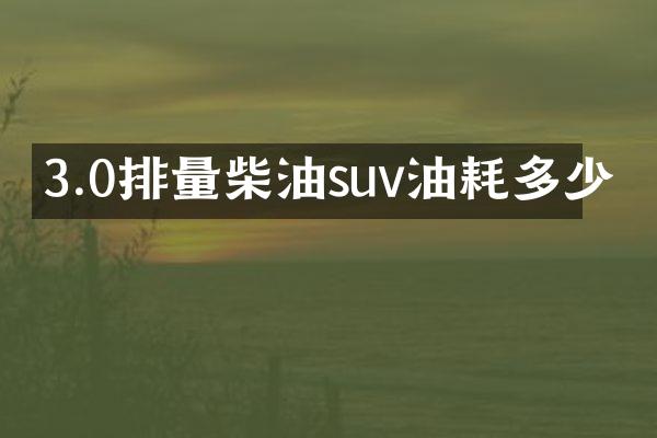 3.0排量柴油suv油耗多少