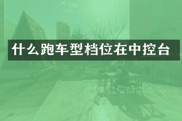 什么跑车型档位在中控台