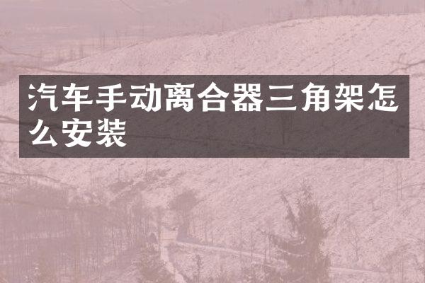 汽车手动离合器三角架怎么安装