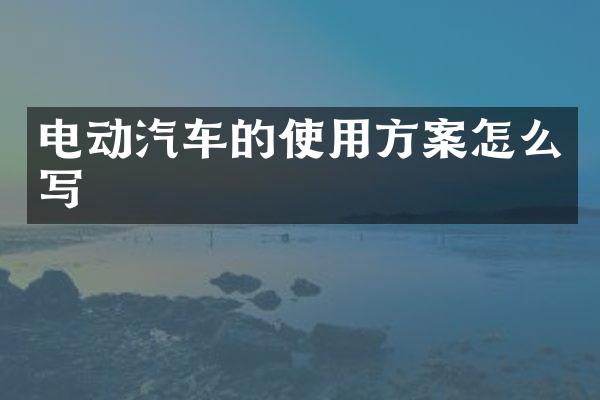 电动汽车的使用方案怎么写
