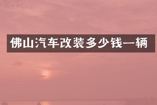 佛山汽车改装多少钱一辆