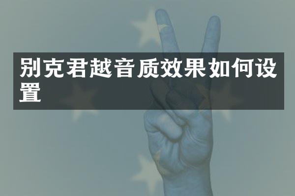 别克君越音质效果如何设置