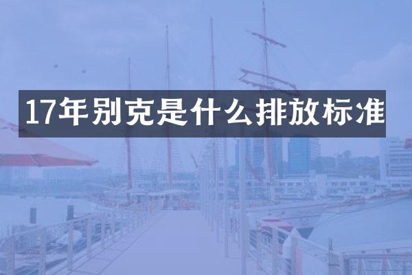 17年别克是什么排放标准
