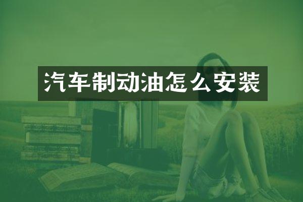 汽车制动油怎么安装