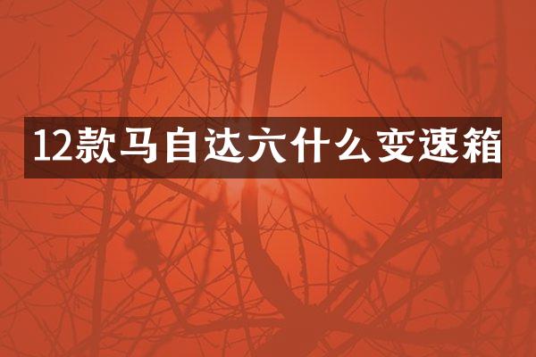 12款马自达六什么变速箱