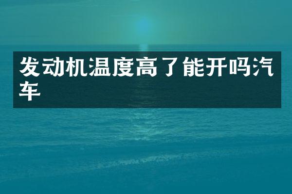 发动机温度高了能开吗汽车