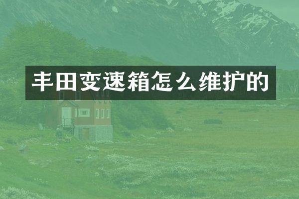 丰田变速箱怎么维护的