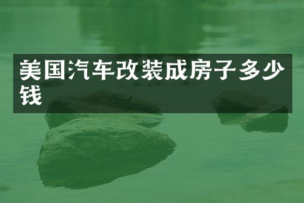 美国汽车改装成房子多少钱