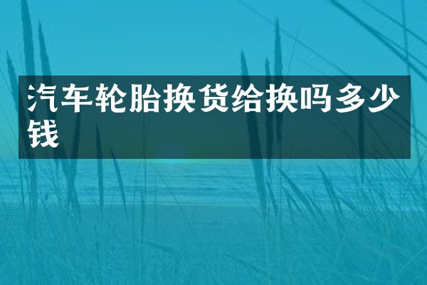 汽车轮胎换货给换吗多少钱