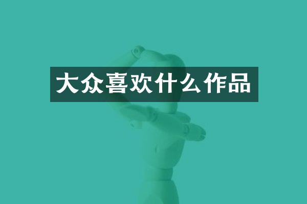 大众喜欢什么作品