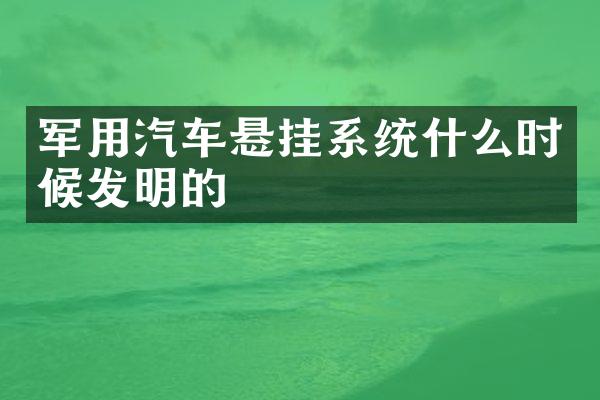 军用汽车悬挂系统什么时候发明的