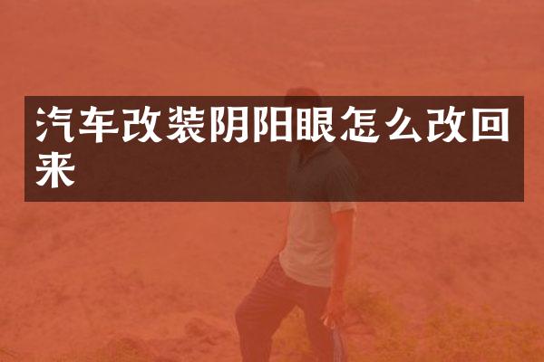 汽车改装阴阳眼怎么改回来