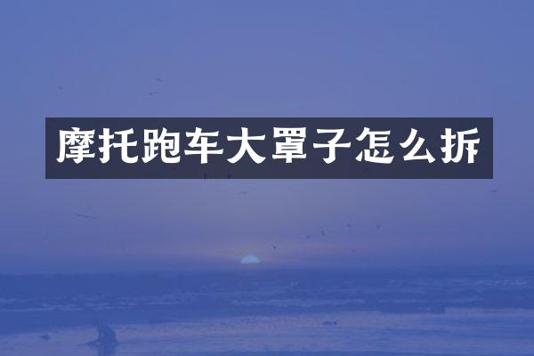 摩托跑车大罩子怎么拆
