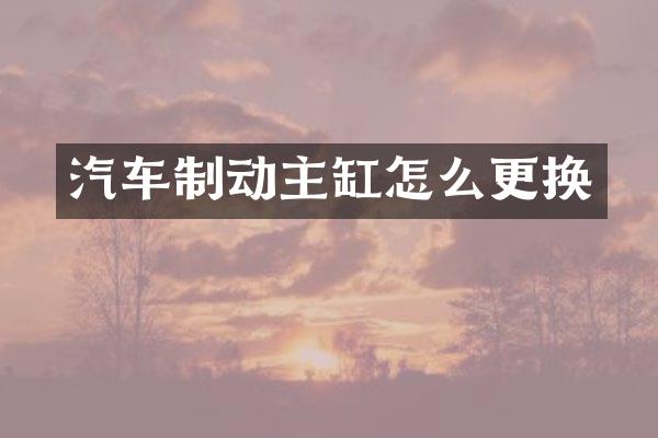 汽车制动主缸怎么更换