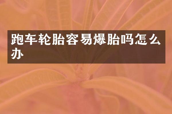 跑车轮胎容易爆胎吗怎么办