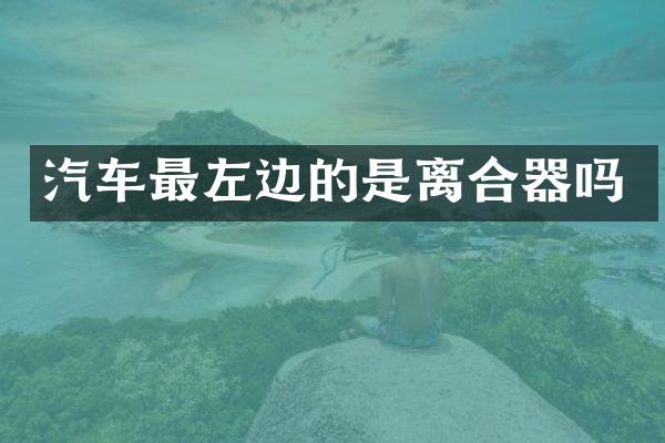 汽车最左边的是离合器吗
