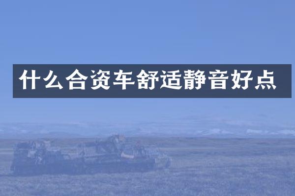 什么合资车舒适静音好点