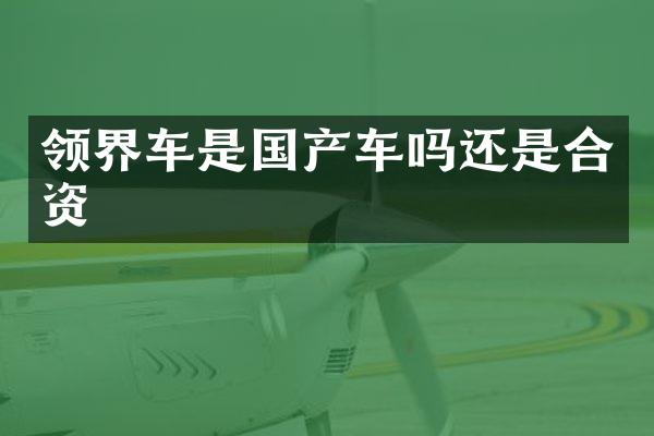 领界车是国产车吗还是合资