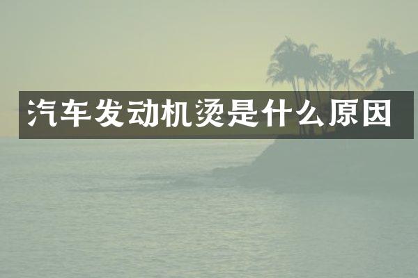汽车发动机烫是什么原因