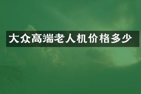 大众高端老人机价格多少