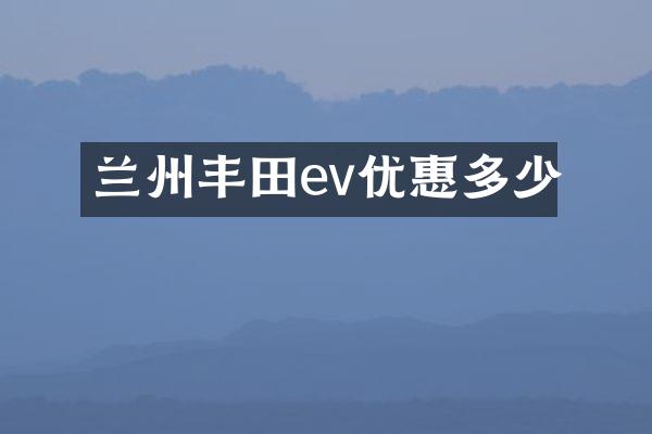 兰州丰田ev优惠多少