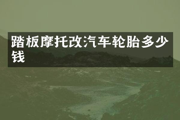 踏板摩托改汽车轮胎多少钱