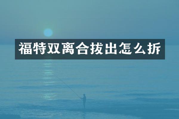 福特双离合拔出怎么拆