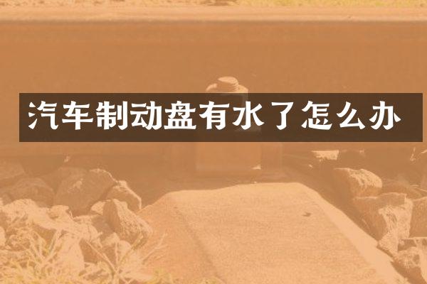 汽车制动盘有水了怎么办