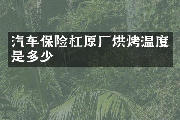 汽车保险杠原厂烘烤温度是多少