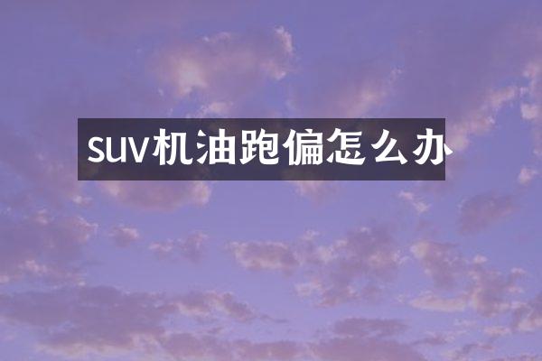 suv机油跑偏怎么办
