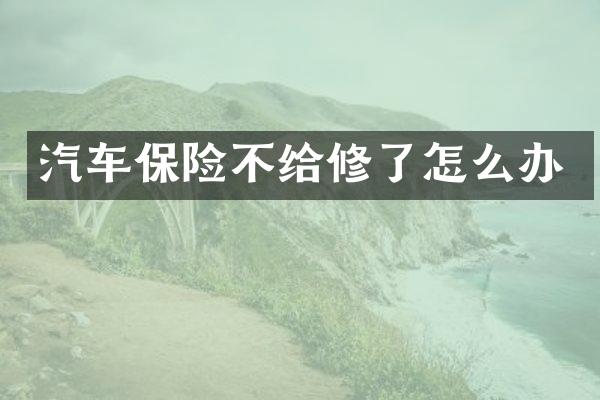 汽车保险不给修了怎么办