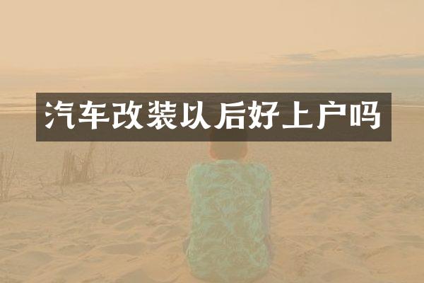 汽车改装以后好上户吗